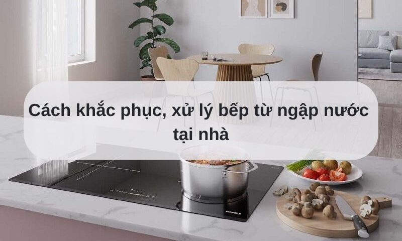 Bếp từ ngập nước